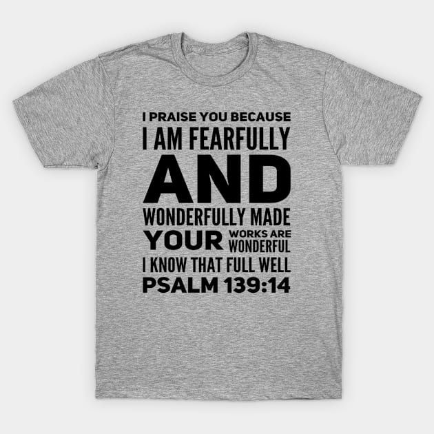 Psalm 139:14 I Praise You Because I Am Fearfully And Wonderfully Made Your Works Are Wonderful I Know That Full Well T-Shirt by Dara4uall